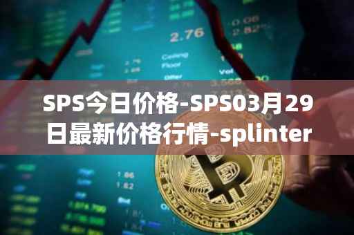 SPS今日价格-SPS03月29日最新价格行情-splintershards最新走势消息