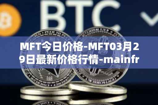 MFT今日价格-MFT03月29日最新价格行情-mainframe最新走势消息