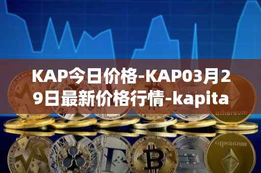 KAP今日价格-KAP03月29日最新价格行情-kapital-dao最新走势消息