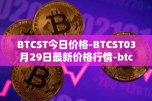 BTCST今日价格-BTCST03月29日最新价格行情-btc-standard-hashrate-token最新走势消息