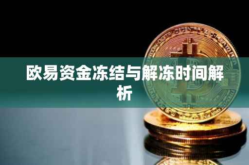 欧易资金冻结与解冻时间解析