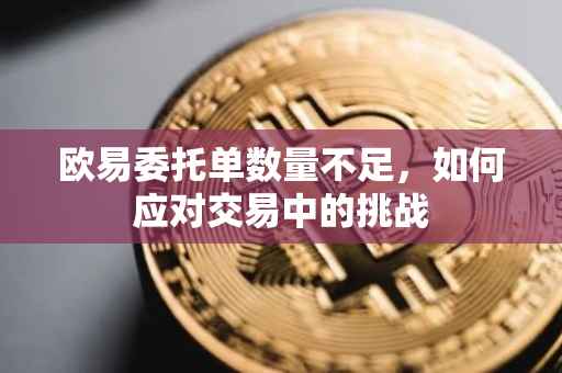 欧易委托单数量不足，如何应对交易中的挑战