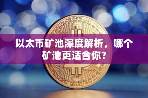 以太币矿池深度解析，哪个矿池更适合你？