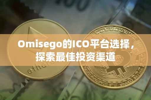 Omisego的ICO平台选择，探索最佳投资渠道