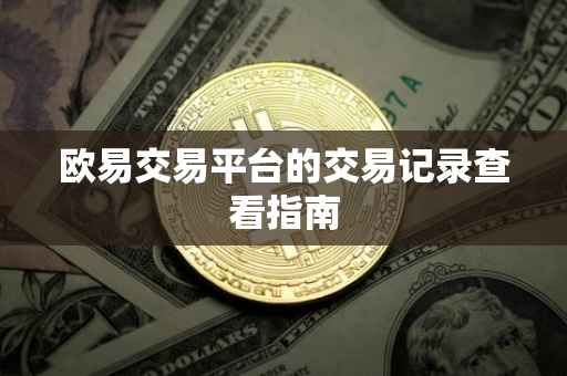欧易交易平台的交易记录查看指南