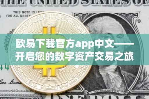 欧易下载官方app中文——开启您的数字资产交易之旅
