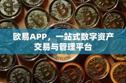 欧易APP，一站式数字资产交易与管理平台