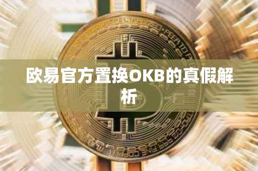 欧易官方置换OKB的真假解析