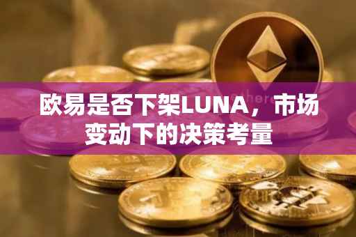 欧易是否下架LUNA，市场变动下的决策考量