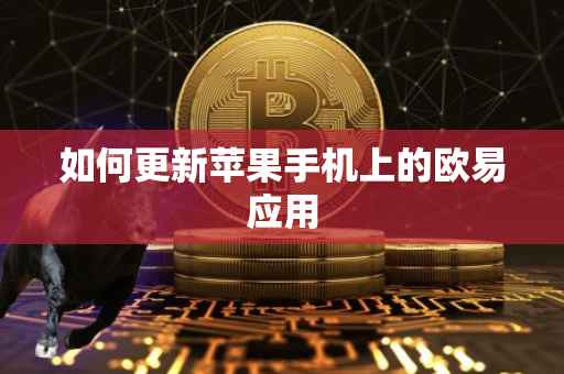 如何更新苹果手机上的欧易应用