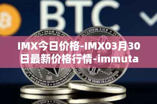 IMX今日价格-IMX03月30日最新价格行情-immutablex最新走势消息