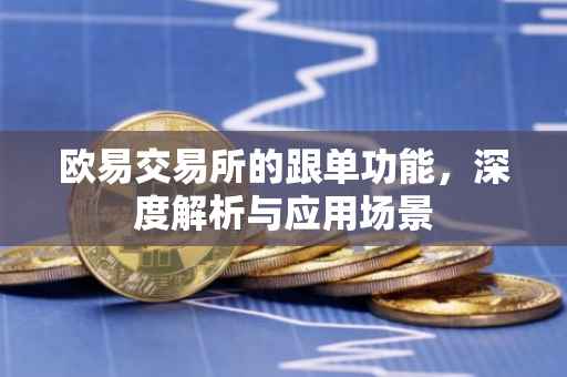 欧易交易所的跟单功能，深度解析与应用场景