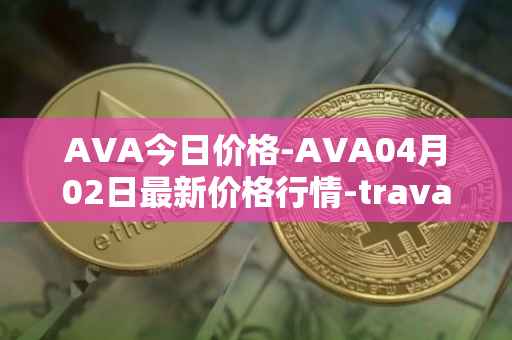 AVA今日价格-AVA04月02日最新价格行情-travala最新走势消息