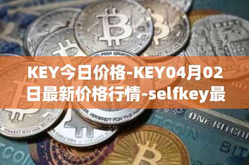KEY今日价格-KEY04月02日最新价格行情-selfkey最新走势消息