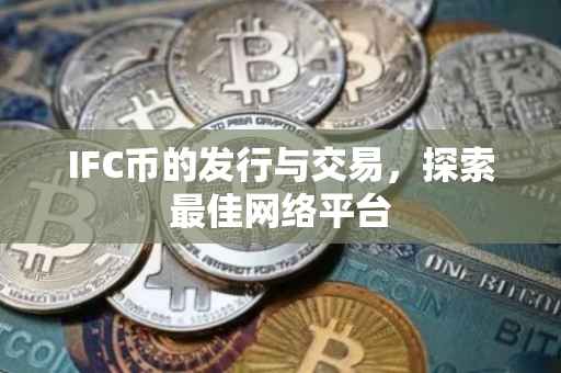 IFC币的发行与交易，探索最佳网络平台