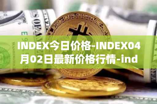 INDEX今日价格-INDEX04月02日最新价格行情-index-cooperative最新走势消息