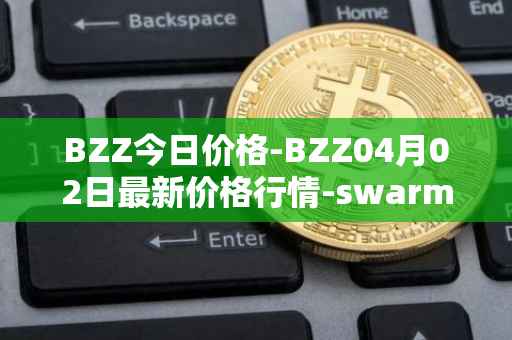 BZZ今日价格-BZZ04月02日最新价格行情-swarm最新走势消息