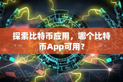 探索比特币应用，哪个比特币App可用？
