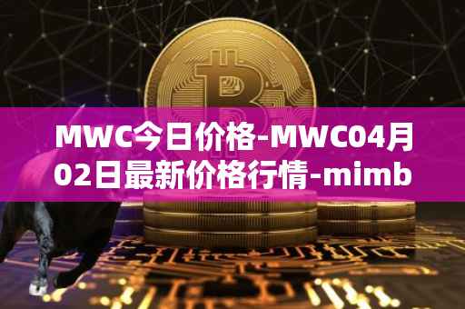 MWC今日价格-MWC04月02日最新价格行情-mimblewimble最新走势消息