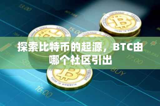 探索比特币的起源，BTC由哪个社区引出