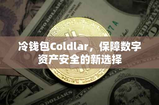 冷钱包Coldlar，保障数字资产安全的新选择