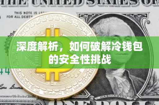 深度解析，如何破解冷钱包的安全性挑战