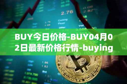 BUY今日价格-BUY04月02日最新价格行情-buying-com最新走势消息