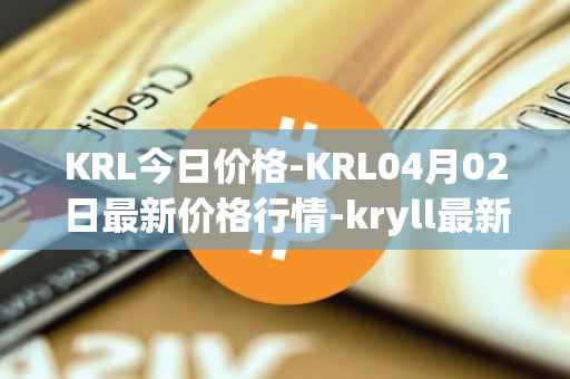 KRL今日价格-KRL04月02日最新价格行情-kryll最新走势消息
