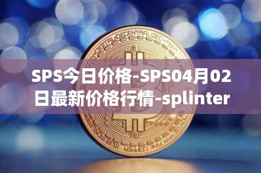 SPS今日价格-SPS04月02日最新价格行情-splintershards最新走势消息