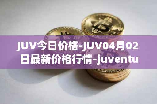 JUV今日价格-JUV04月02日最新价格行情-juventus-fan-token最新走势消息