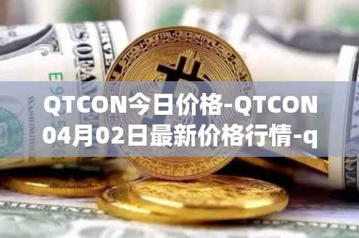 QTCON今日价格-QTCON04月02日最新价格行情-qtcon最新走势消息