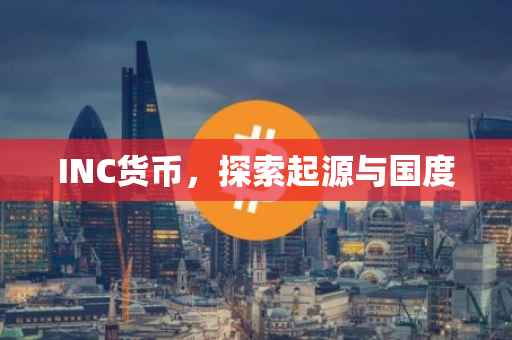 INC货币，探索起源与国度