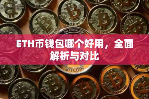 ETH币钱包哪个好用，全面解析与对比