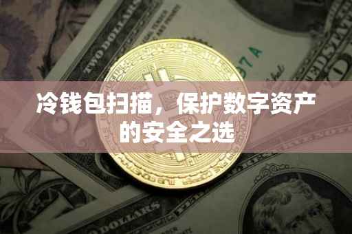 冷钱包扫描，保护数字资产的安全之选