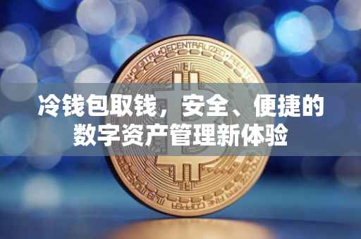 冷钱包取钱，安全、便捷的数字资产管理新体验