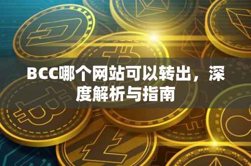 BCC哪个网站可以转出，深度解析与指南