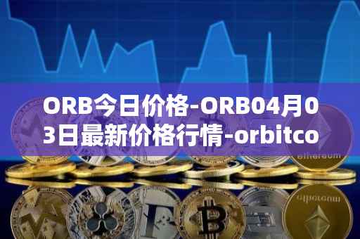 ORB今日价格-ORB04月03日最新价格行情-orbitcoin最新走势消息