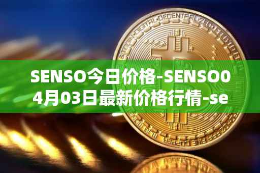 SENSO今日价格-SENSO04月03日最新价格行情-sensorium最新走势消息