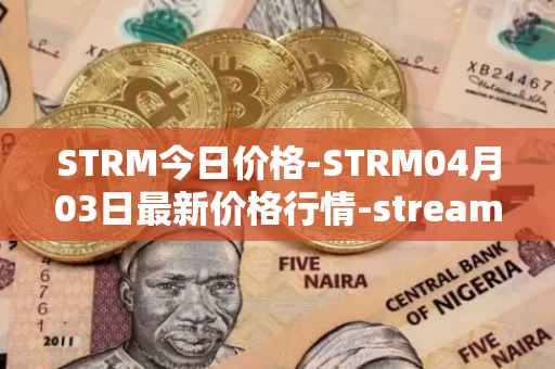 STRM今日价格-STRM04月03日最新价格行情-streamcoin最新走势消息