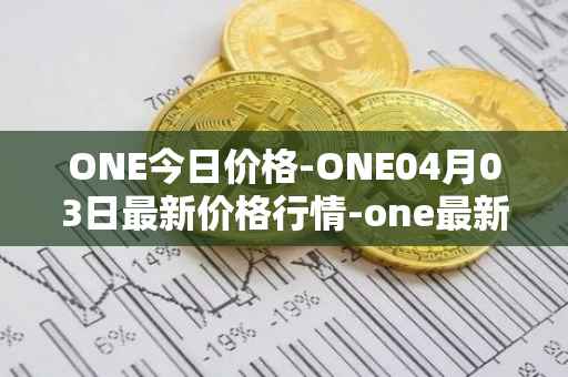 ONE今日价格-ONE04月03日最新价格行情-one最新走势消息