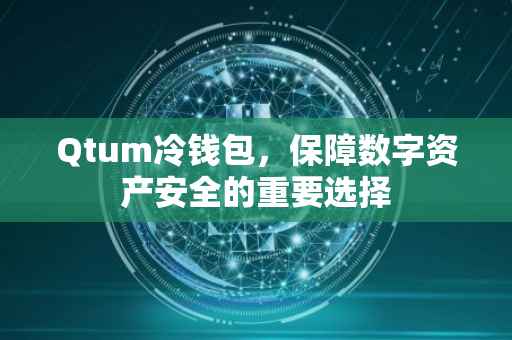 Qtum冷钱包，保障数字资产安全的重要选择