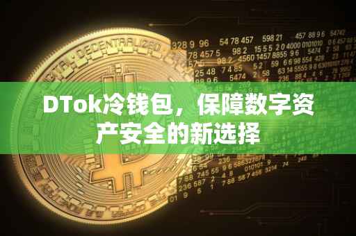 DTok冷钱包，保障数字资产安全的新选择