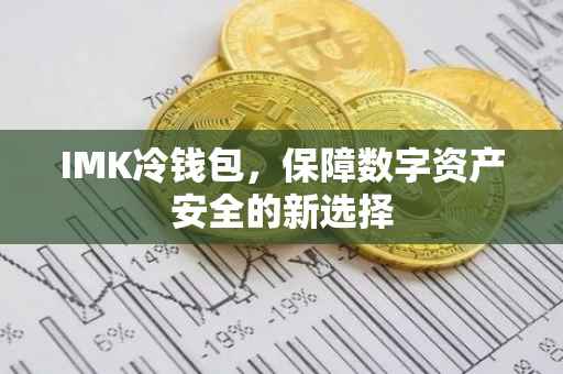 IMK冷钱包，保障数字资产安全的新选择