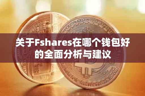 关于Fshares在哪个钱包好的全面分析与建议