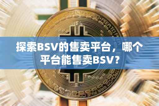 探索BSV的售卖平台，哪个平台能售卖BSV？