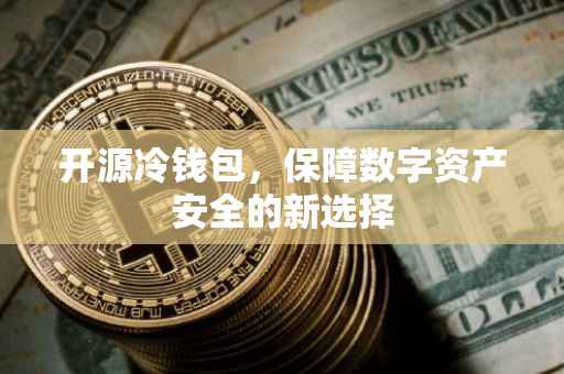 开源冷钱包，保障数字资产安全的新选择