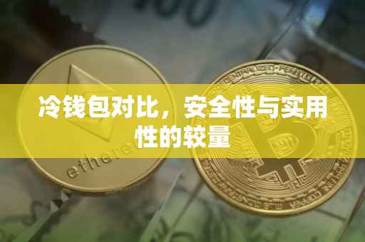 冷钱包对比，安全性与实用性的较量