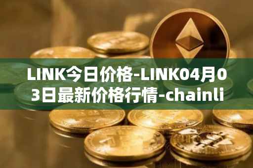 LINK今日价格-LINK04月03日最新价格行情-chainlink最新走势消息