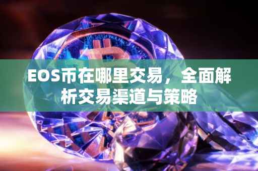 EOS币在哪里交易，全面解析交易渠道与策略