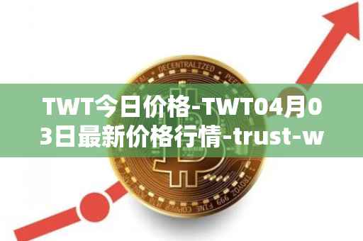 TWT今日价格-TWT04月03日最新价格行情-trust-wallet最新走势消息